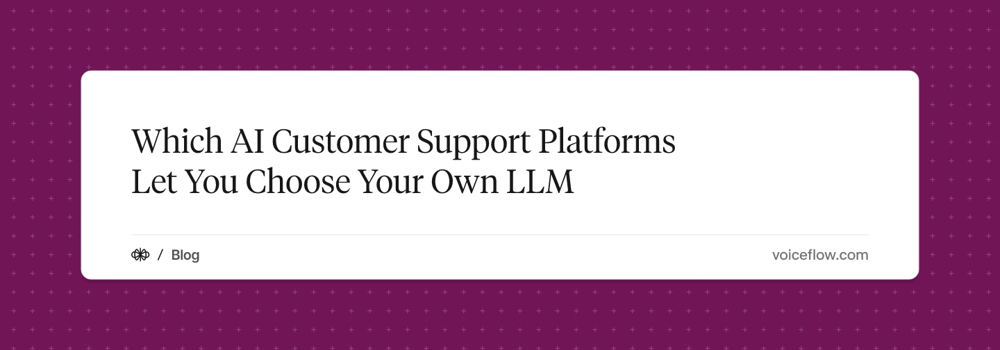 Which AI Customer Support Platforms Let You Choose Your Own LLM