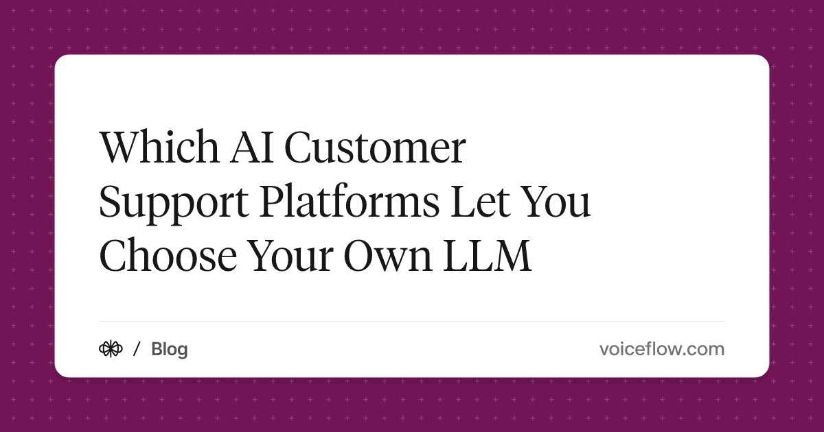 Which AI Customer Support Platforms Let You Choose Your Own LLM