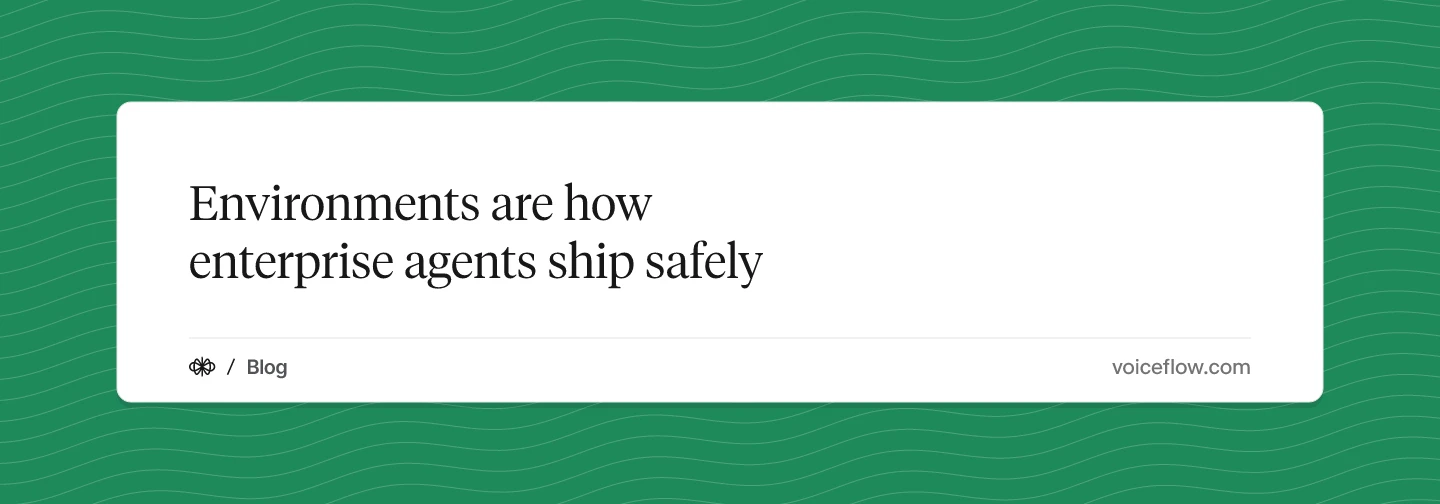 Environments are how enterprise agents ship safely