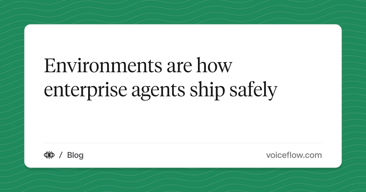 Environments are how enterprise agents ship safely