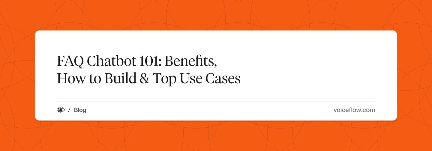 FAQ Chatbot 101: Benefits, How to Build & Top Use Cases