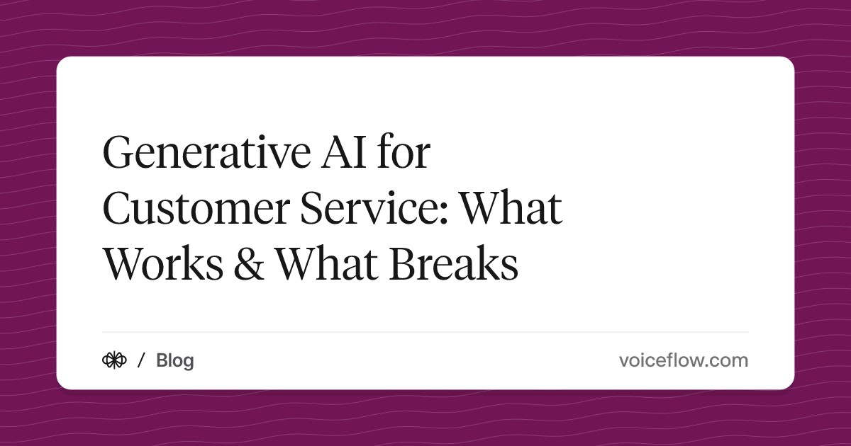 Generative AI for Customer Service: What Works & What Breaks